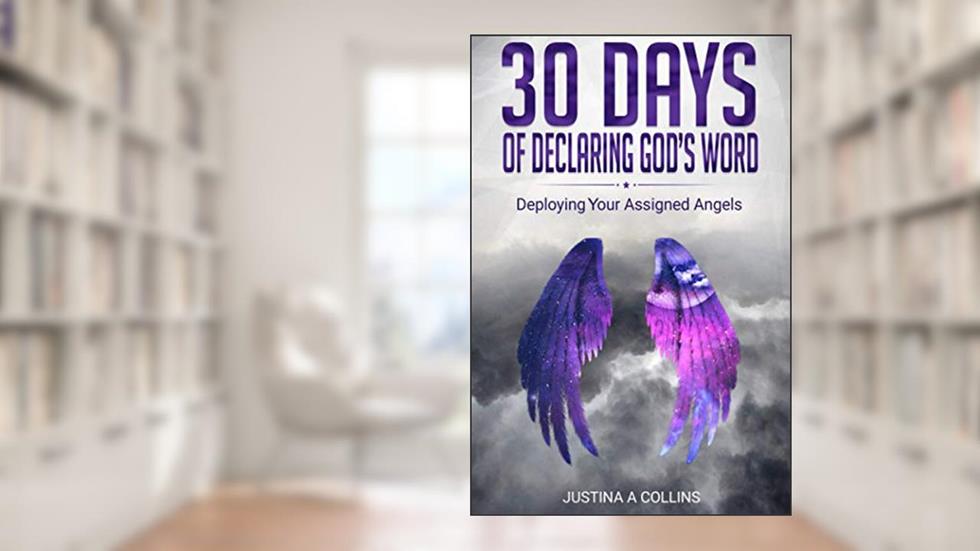 30 Days of Declaring God's Word: Deploying Your Assigned Angels, written by JUSTINA A Collins