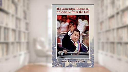 Cover from The Venezuelan Revolution: A Critique from the Left, written by Daniel S. Benveniste PhD