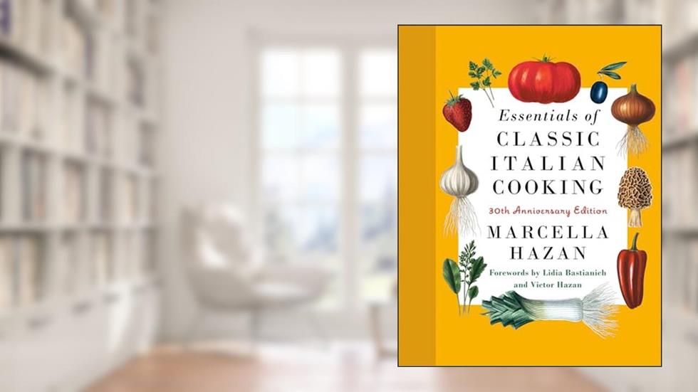 Essentials of Classic Italian Cooking: 30th Anniversary Edition: A Cookbook, written by Marcella Hazan