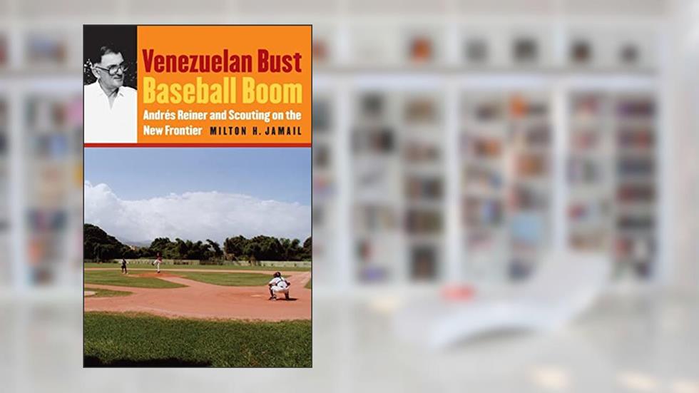 Venezuelan Bust, Baseball Boom: Andrés Reiner and Scouting on the New Frontier, written by Milton H. Jamail