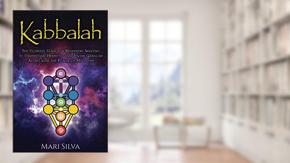 Kabbalah: The Ultimate Guide for Beginners Wanting to Understand Hermetic and Jewish Qabalah Along with the Power of Mysticism (Jewish Spirituality), written by Mari Silva
