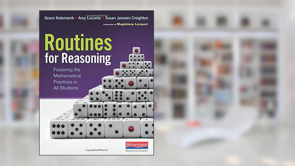 Routines for Reasoning: Fostering the Mathematical Practices in All Students, written by Grace Kelemanik; Susan Janssen Creighton; Amy Lucenta