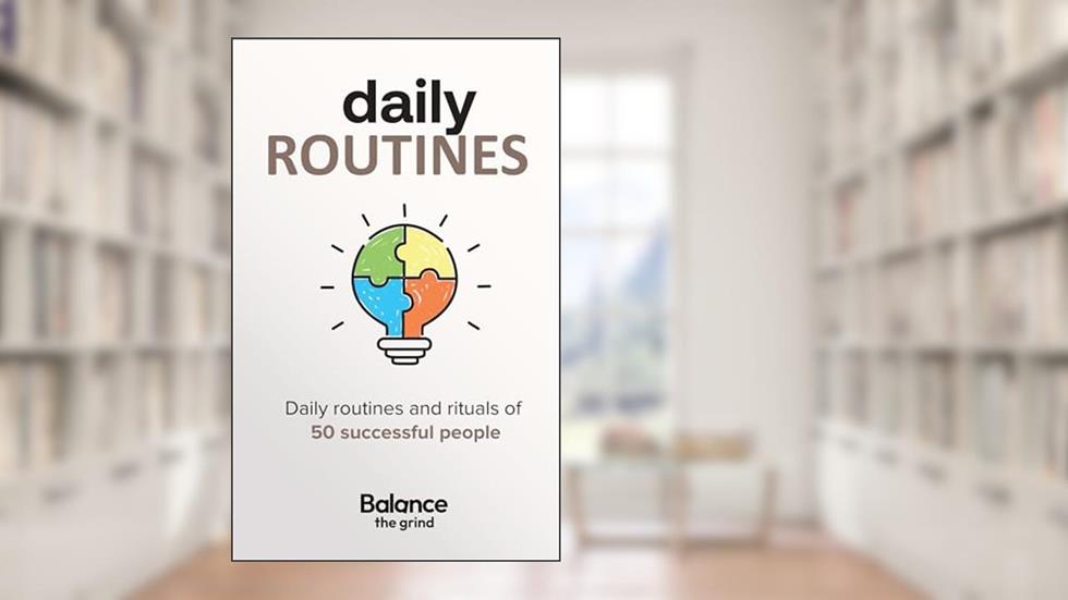 Daily Routines: The habits and rituals of 50 successful people, written by Hao Nguyen