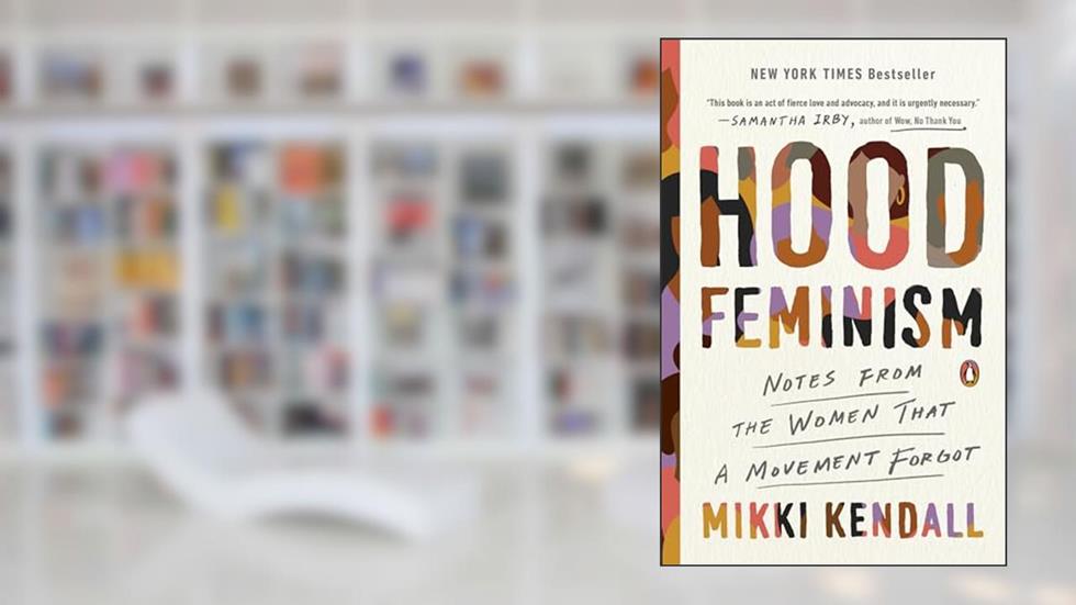 Hood Feminism: Notes from the Women That a Movement Forgot, written by Mikki Kendall