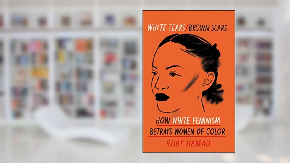 White Tears Brown Scars: How White Feminism Betrays Women of Colour, written by Ruby Hamad