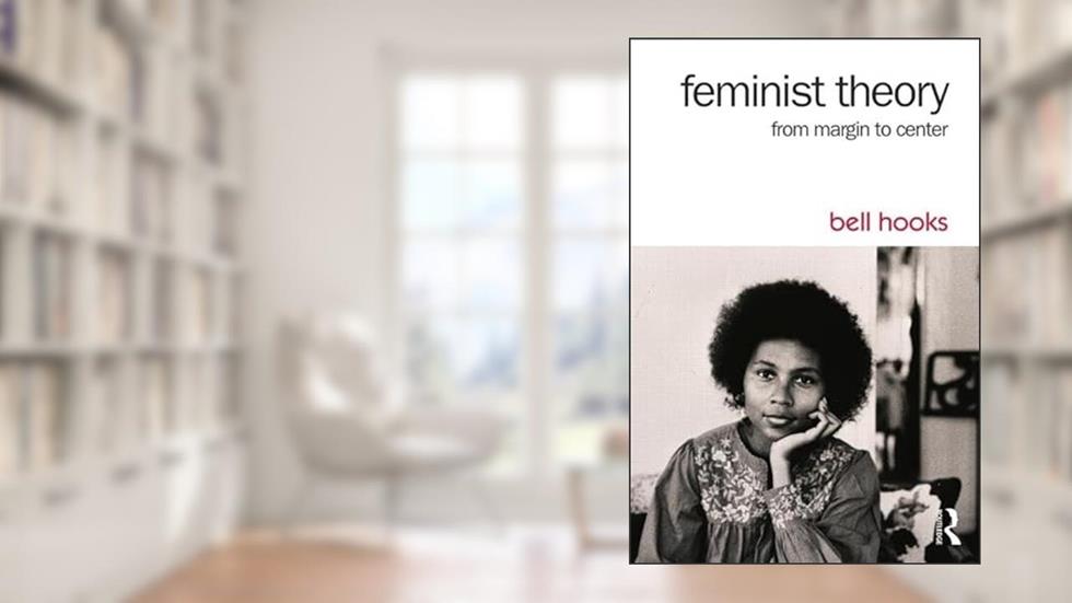 Feminist Theory: From Margin to Center, written by bell hooks