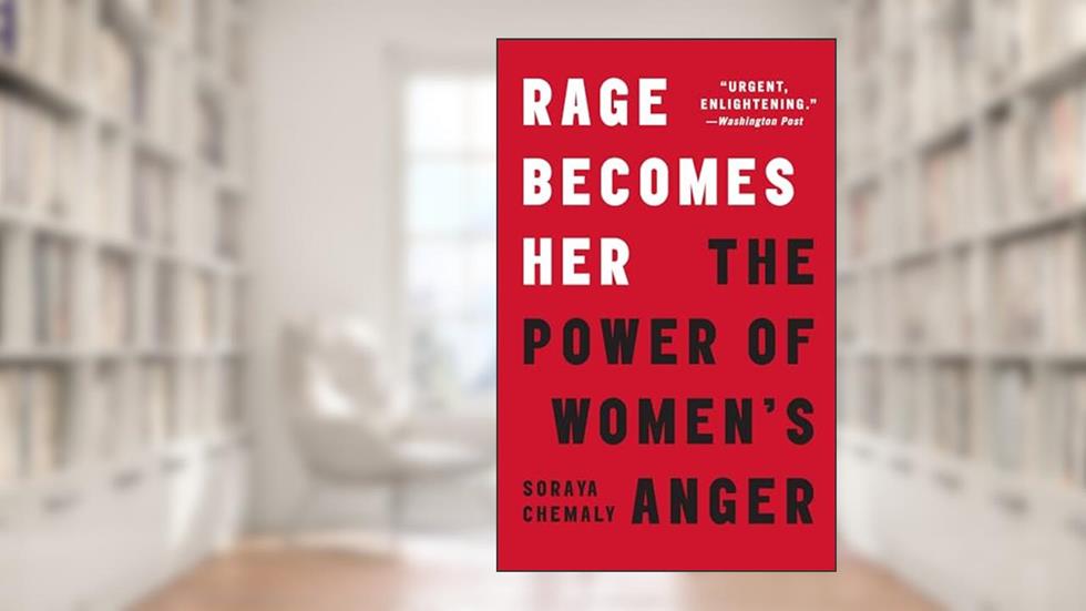 Rage Becomes Her: The Power of Women's Anger, written by Soraya Chemaly