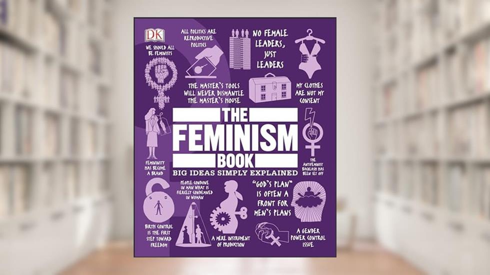 The Feminism Book: Big Ideas Simply Explained (DK Big Ideas), written by DK