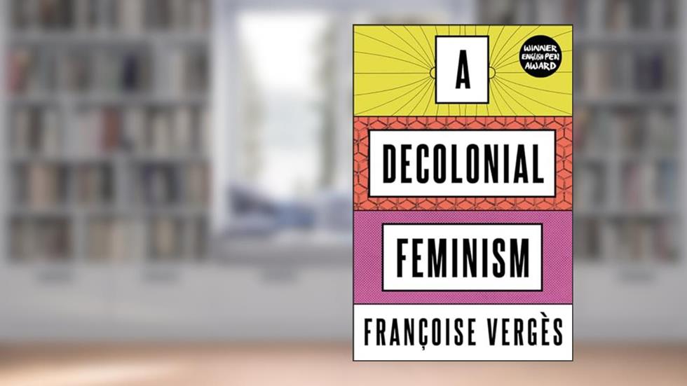 A Decolonial Feminism, written by Françoise Vergès