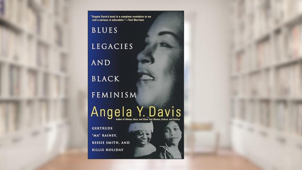 Blues Legacies and Black Feminism: Gertrude "Ma" Rainey, Bessie Smith, and Billie Holiday, written by Angela Y. Davis