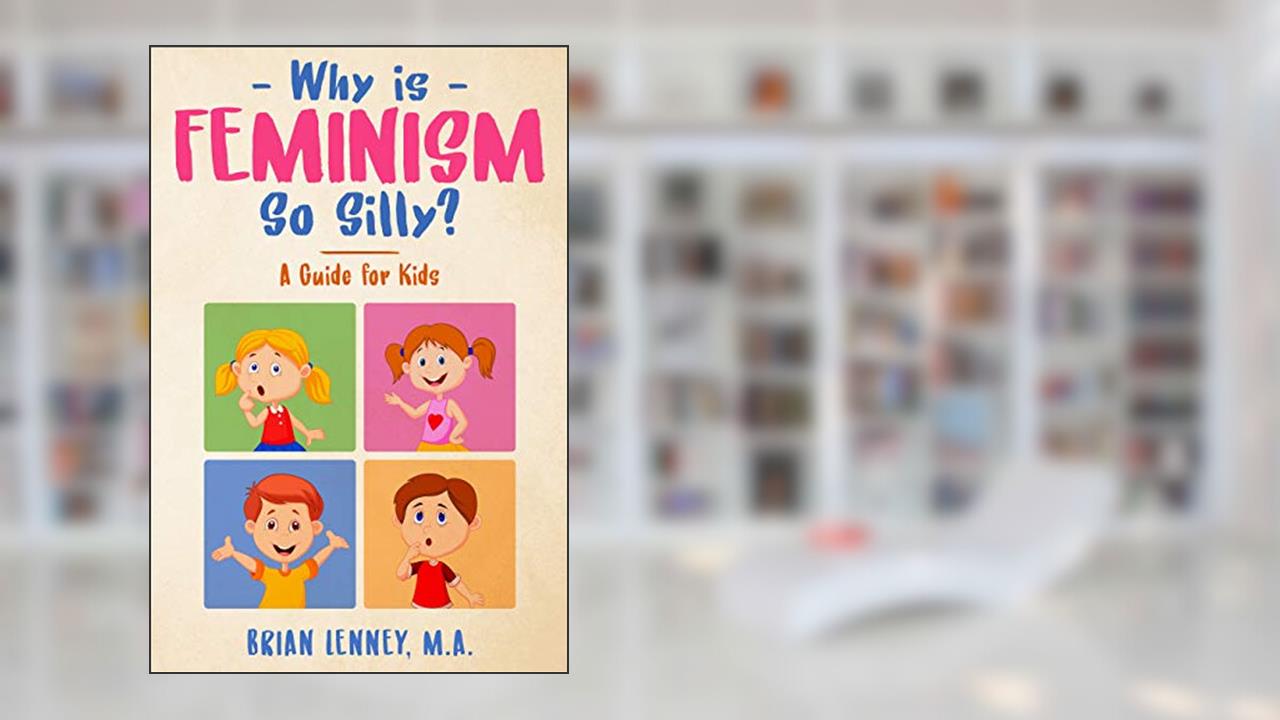 Why is Feminism So Silly?: A Guide for Kids (Silly Kids Books), written by Brian Lenney
