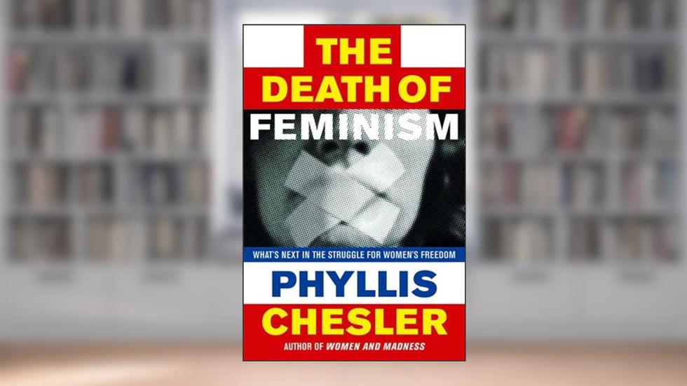 The Death of Feminism: What's Next in the Struggle for Women's Freedom, written by Phyllis Chesler