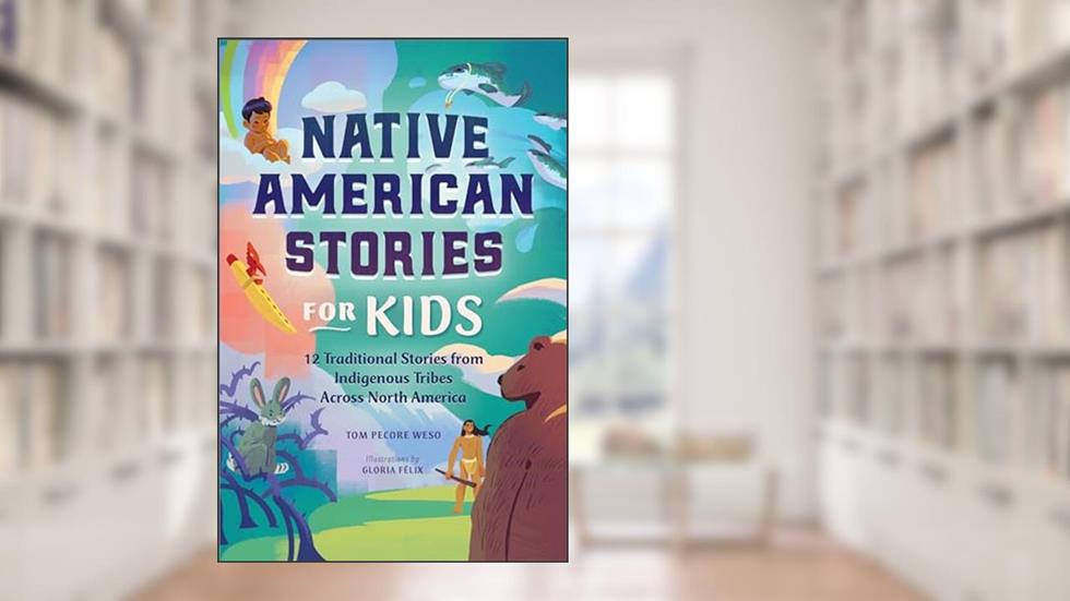 Native American Stories for Kids: 12 Traditional Stories from Indigenous Tribes across North America, written by Tom Pecore Weso