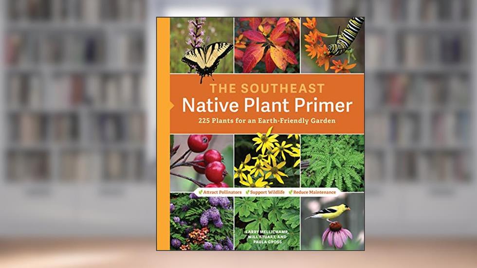 The Southeast Native Plant Primer: 225 Plants for an Earth-Friendly Garden, written by Larry Mellichamp; Paula Gross