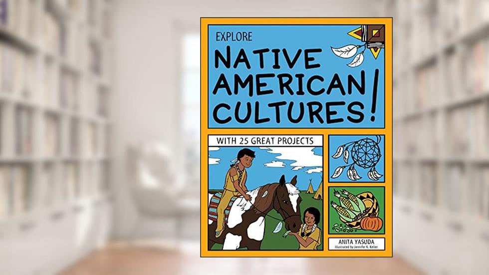 Explore Native American Cultures!: With 25 Great Projects, written by Anita Yasuda