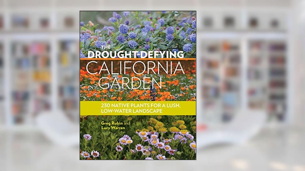The Drought-Defying California Garden: 230 Native Plants for a Lush, Low-Water Landscape, written by Greg Rubin; Lucy Warren