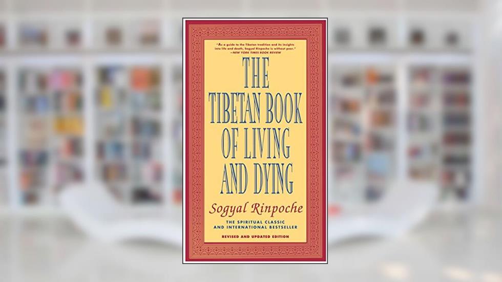 The Tibetan Book of Living and Dying: The Spiritual Classic & International Bestseller: Revised and Updated Edition, written by Sogyal Rinpoche