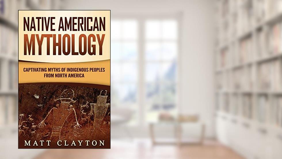 Native American Mythology: Captivating Myths of Indigenous Peoples from North America, written by Matt Clayton