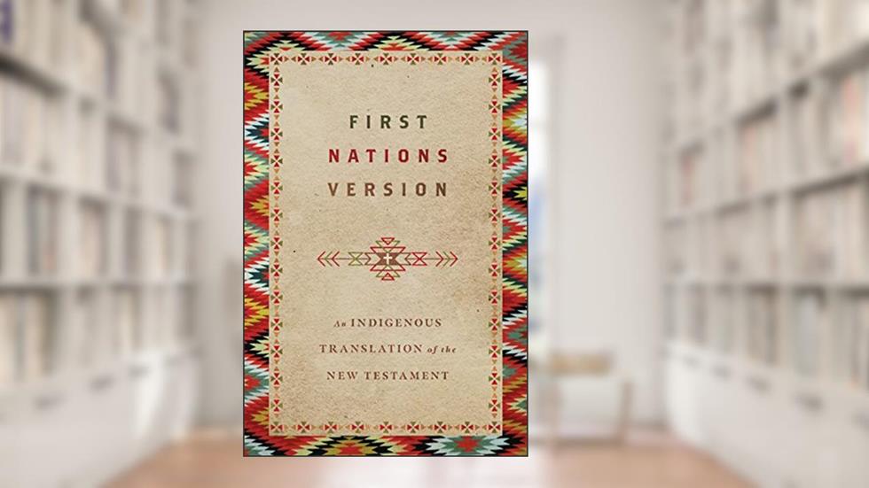 First Nations Version: An Indigenous Bible Translation of the New Testament, written by Terry M. Wildman; First Nations Version Translation Council