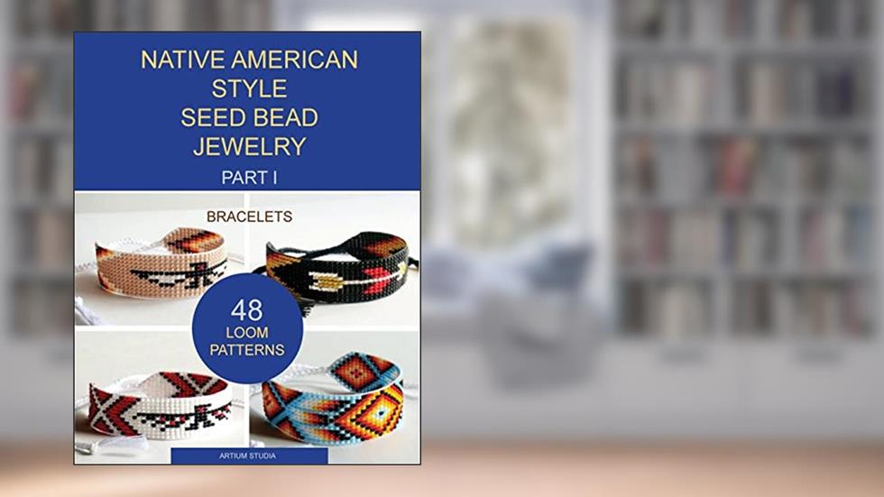 Native American Style Seed Bead Jewelry. Part I. Bracelets: 48 Loom Patterns, written by Artium Studia
