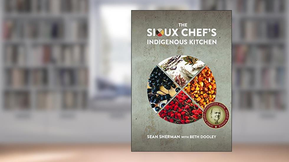 The Sioux Chef's Indigenous Kitchen, written by Sean Sherman
