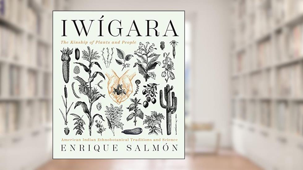 Iwigara: American Indian Ethnobotanical Traditions and Science, written by Enrique Salmon