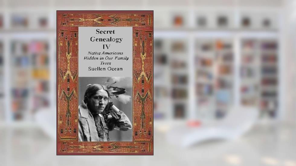Secret Genealogy IV: Native Americans Hidden in Our Family Trees, written by Suellen Ocean