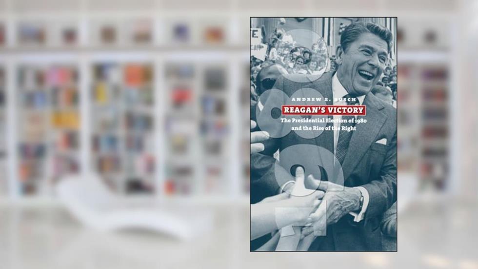 Reagan's Victory: The Presidential Election of 1980 and the Rise of the Right (American Presidential Elections), written by Andrew E. Busch
