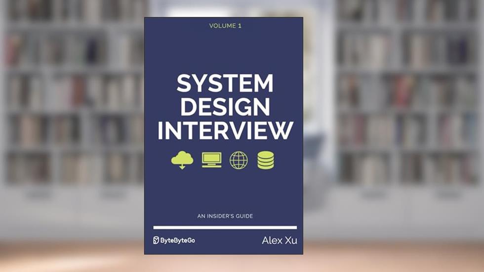 System Design Interview - An insider's guide, written by Alex Xu