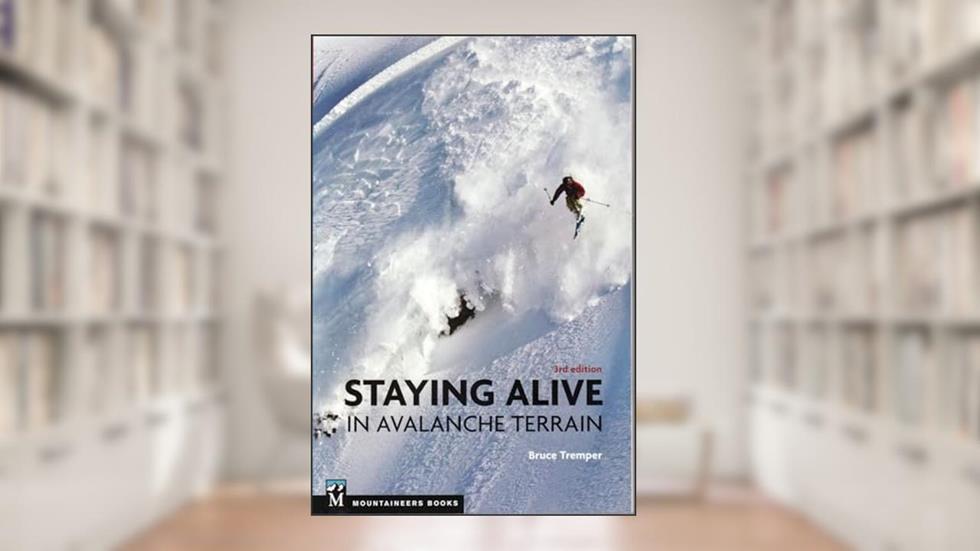 Staying Alive in Avalanche Terrain, 3rd Edition, written by Bruce Tremper