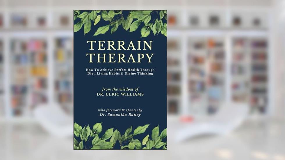 Terrain Therapy: How To Achieve Perfect Health Through Diet, Living Habits & Divine Thinking, written by Dr Ulric Williams