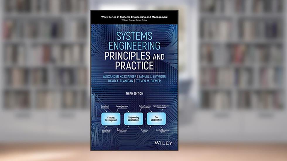 Systems Engineering Principles and Practice (Wiley Series in Systems Engineering and Management), written by Alexander Kossiakoff; Steven M. Biemer; Samuel J. Seymour; David A. Flanigan