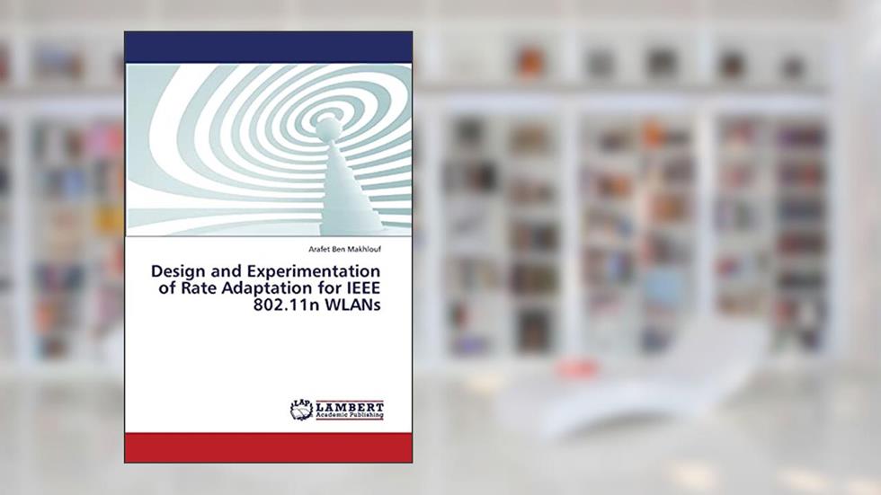 Design and Experimentation of Rate Adaptation for IEEE 802.11n WLANs, written by Arafet Ben Makhlouf