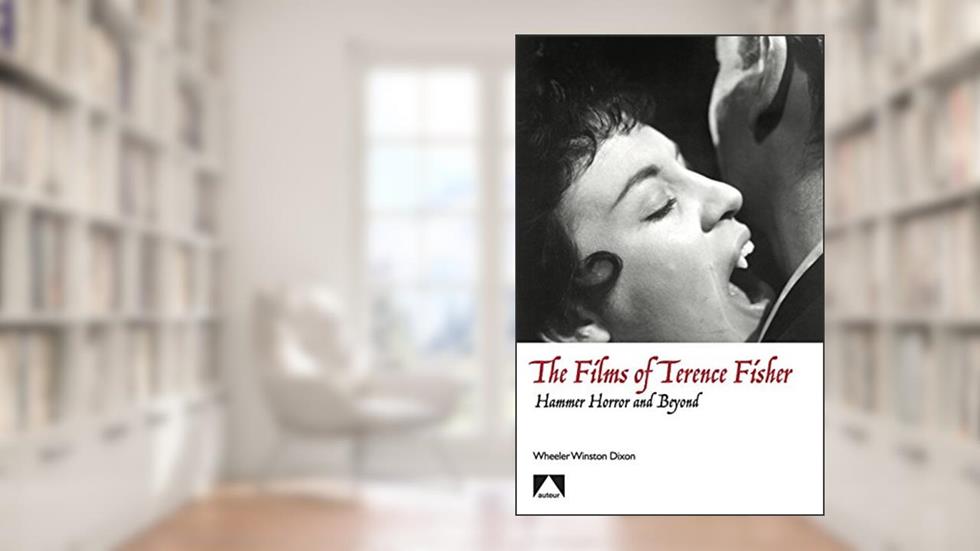 The Films of Terence Fisher: Hammer Horror and Beyond (Auteur), written by Wheeler Winston Dixon
