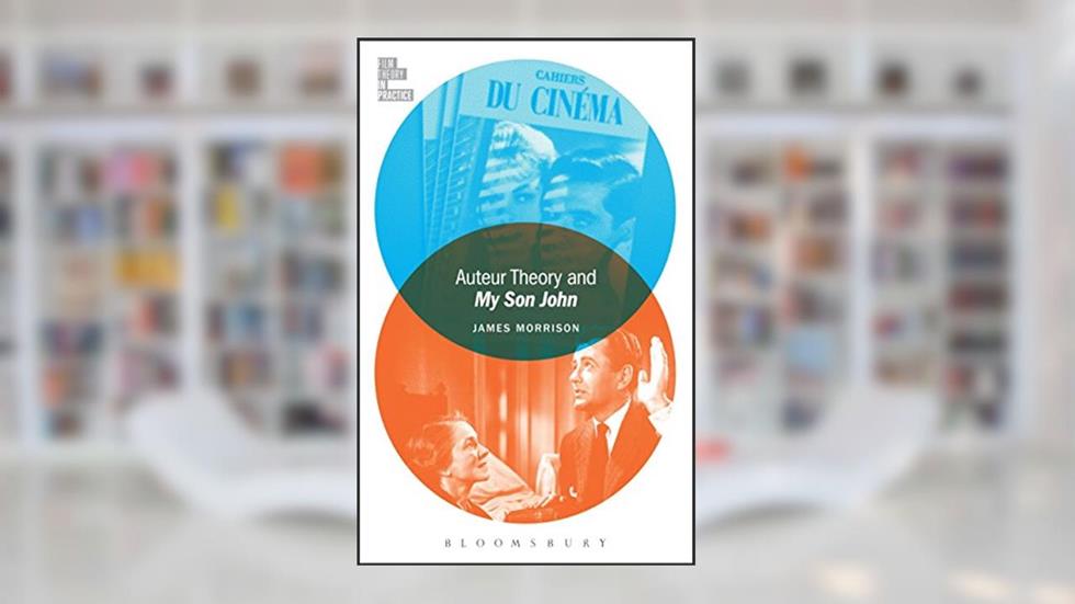 Auteur Theory and My Son John (Film Theory in Practice), written by James Morrison