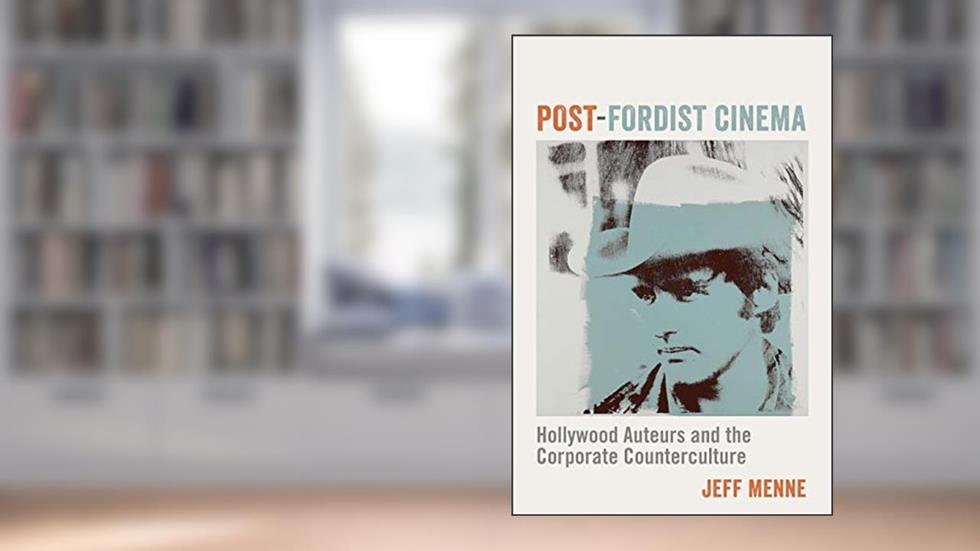Post-Fordist Cinema: Hollywood Auteurs and the Corporate Counterculture (Film and Culture Series), written by Jeff Menne
