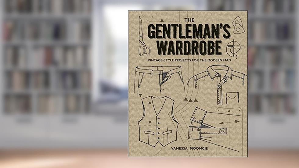 The Gentleman's Wardrobe: Vintage-Style Projects to Make for the Modern Man, written by Vanessa Mooncie