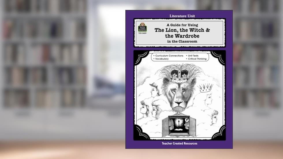 A Guide for Using The Lion, the Witch & the Wardrobe in the Classroom (Literature Unit), written by Michael Teacher Created Resources