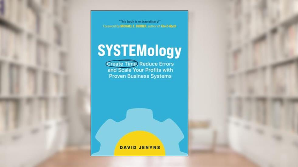 SYSTEMology: Create time, reduce errors and scale your profits with proven business systems, written by David Jenyns