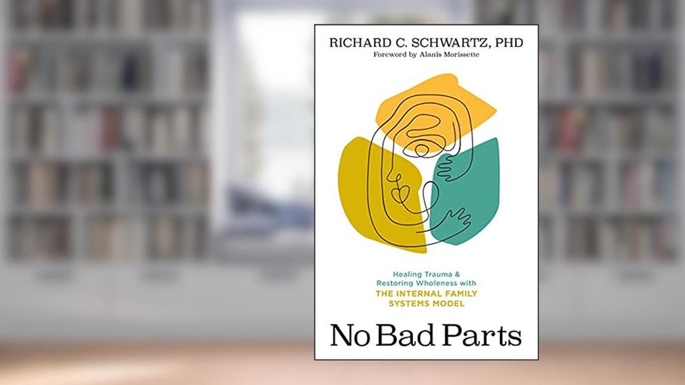 No Bad Parts: Healing Trauma and Restoring Wholeness with the Internal Family Systems Model, written by Richard Schwartz