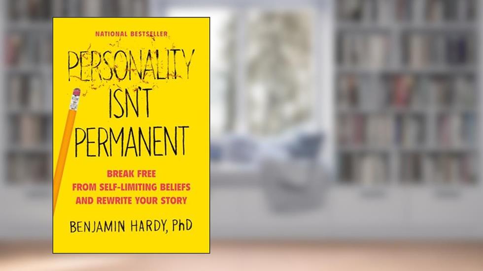 Personality Isn't Permanent: Break Free from Self-Limiting Beliefs and Rewrite Your Story, written by Benjamin Hardy