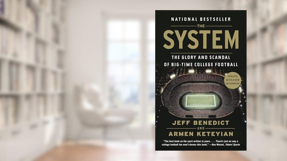 The System: The Glory and Scandal of Big-Time College Football, written by Jeff Benedict; Armen Keteyian