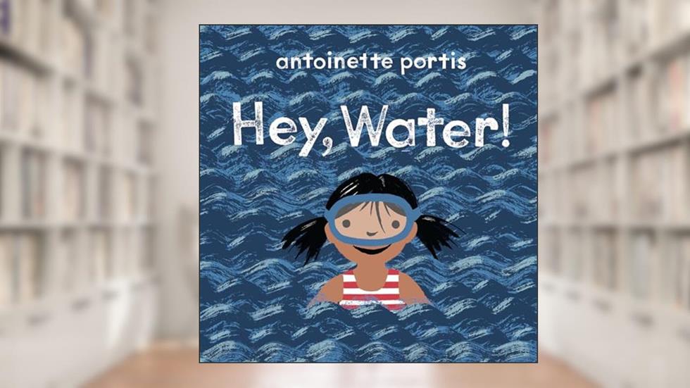 Hey, Water!, written by Antoinette Portis