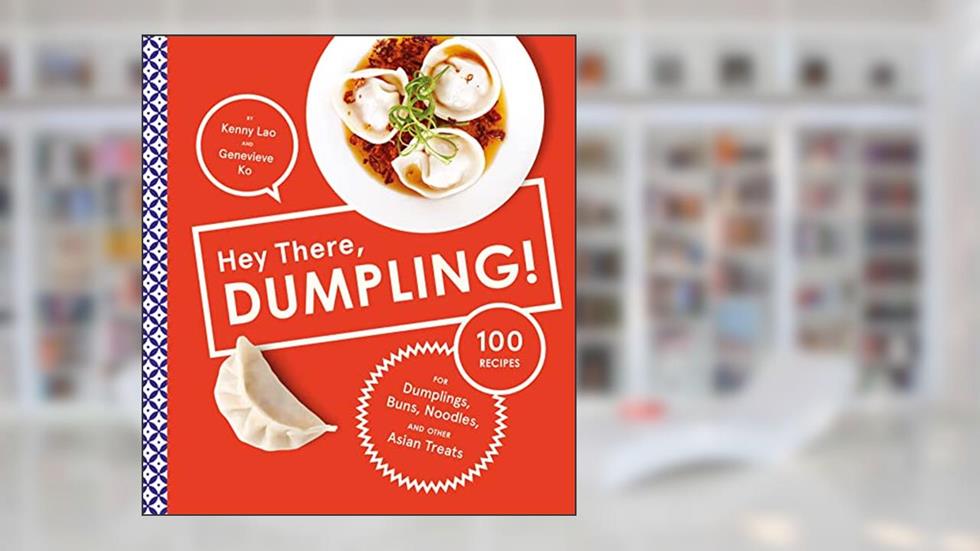 Hey There, Dumpling!: 100 Recipes for Dumplings, Buns, Noodles, and Other Asian Treats, written by Kenny Lao; Genevieve Ko