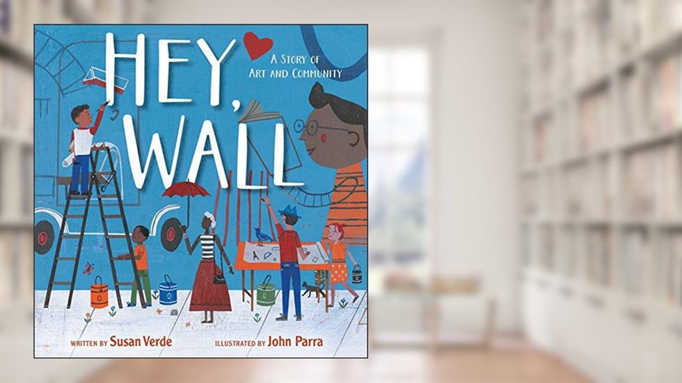 Hey, Wall: A Story of Art and Community, written by Susan Verde