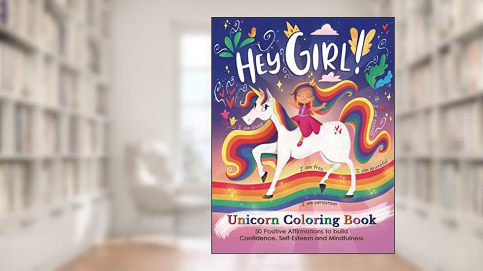 Hey Girl! A Unicorn Coloring Book for Girls: To Develop Gratitude and Mindfulness through Positive Affirmations, written by Pragya Tomar