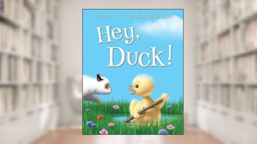 Hey, Duck! (Duck and Cat Tale), written by Carin Bramsen