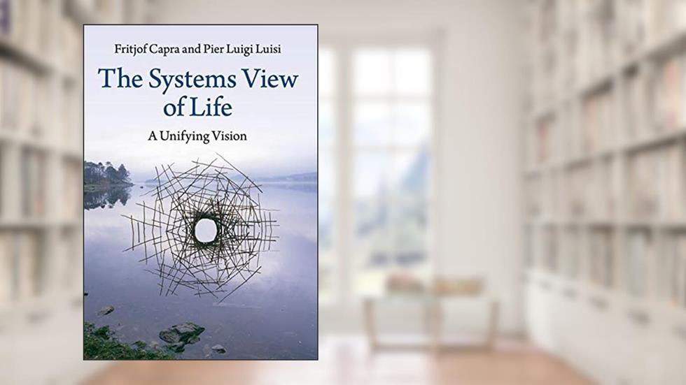 The Systems View of Life: A Unifying Vision, written by Fritjof Capra; Pier Luigi Luisi