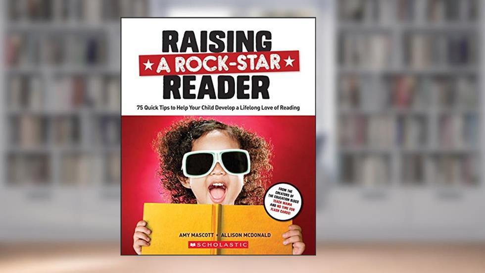 Raising a Rock-Star Reader, written by Amy Mascott; Allison McDonald