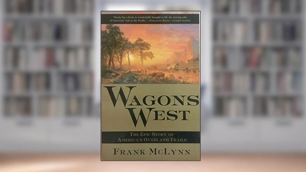 Wagons West: The Epic Story of America's Overland Trails, written by Frank McLynn
